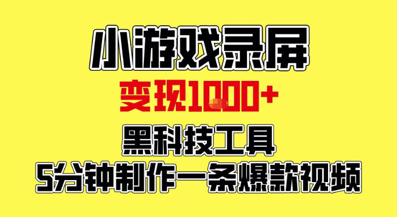 小游戏录屏项目，日变现1k，黑科技工具5分钟制作一条爆款视频，新人小白皆可上手【揭秘】-云泽轻创网