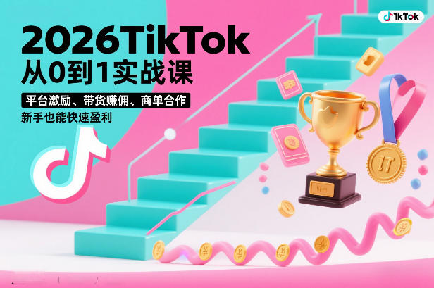 2026TikTok从0到1实战课，平台激励、带货賺佣、商单合作，新手也能快速盈利(3天直播课)-云泽轻创网