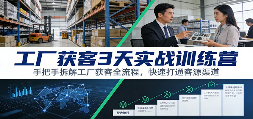 工厂获客3天实战训练营：手把手拆解工厂获客全流程，快速打通客源渠道-云泽轻创网