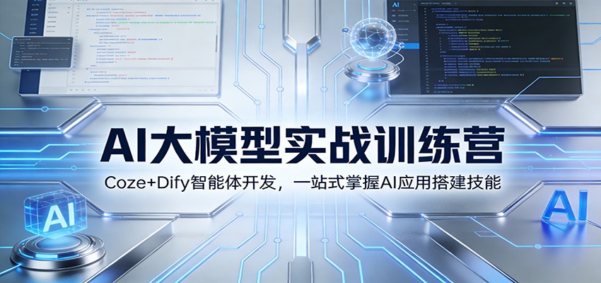 AI大模型实战训练营:Coze+Dify智能体开发,一站式掌握AI应用搭建技能-云泽轻创网