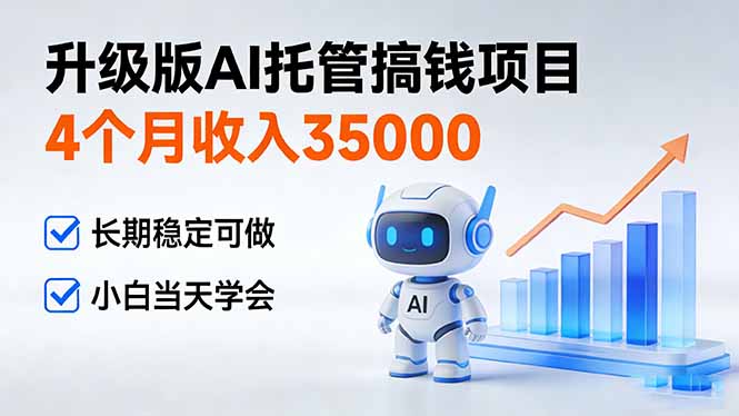 4个月收入35000＋，升级版Ai托管搞钱项目，长期稳定可做 小白当天学会-云泽轻创网