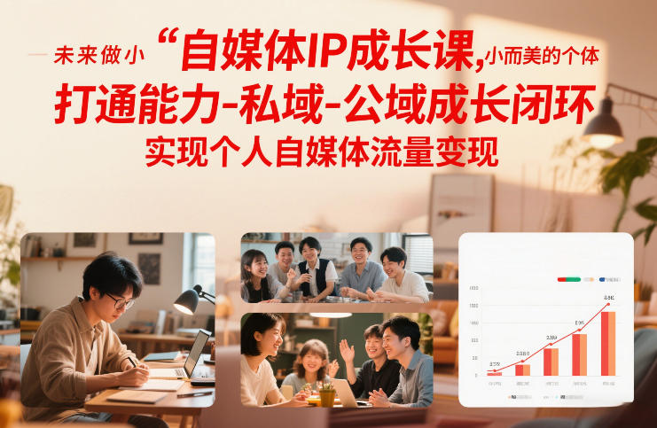 自媒体IP成长课，未来做小而美的个体，打通能力-私域-公域成长闭环，实现个人自媒体流量变现-云泽轻创网