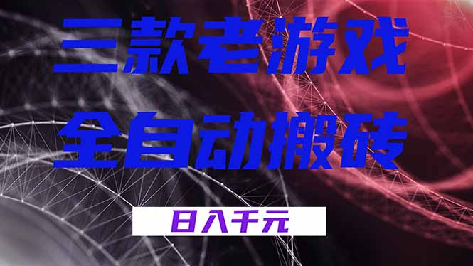 三款老游戏全自动搬砖，无需人工，日入1k，新手小白轻松做！-云泽轻创网