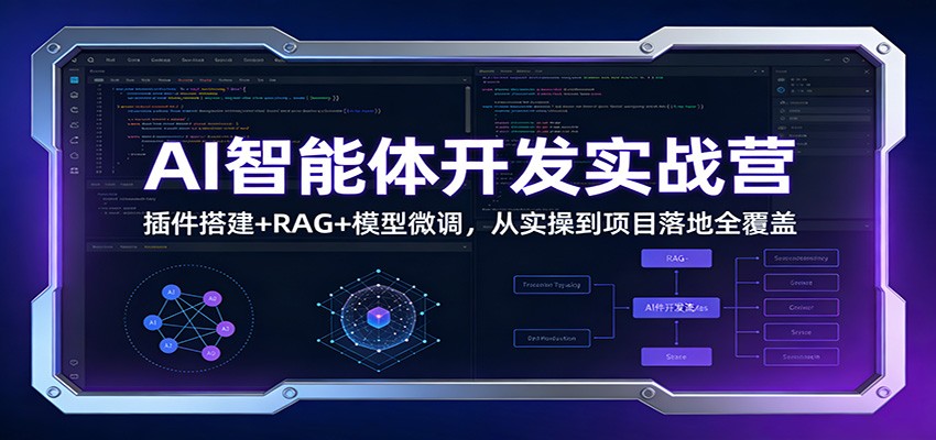 AI智能体开发实战营：插件搭建+RAG+模型微调，从实操到项目落地全覆盖-云泽轻创网