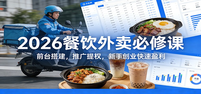 2026餐饮外卖必修课：前台搭建，推广提权，新手创业快速盈利-云泽轻创网
