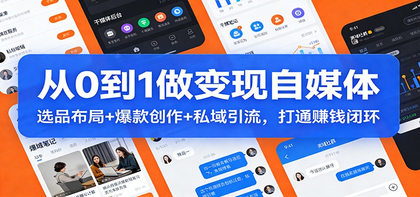 从0到1做变现自媒体:选品布局+ 爆款创作+私域引流,打通赚钱闭环-云泽轻创网