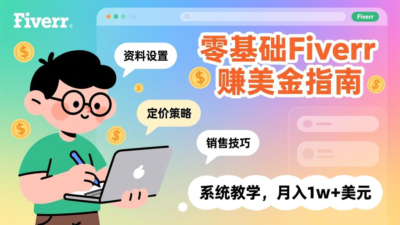 零基础Fiverr赚美金指南，涵盖资料设置、定价策略、销售技巧，系统教学，月入1w+美元-云泽轻创网