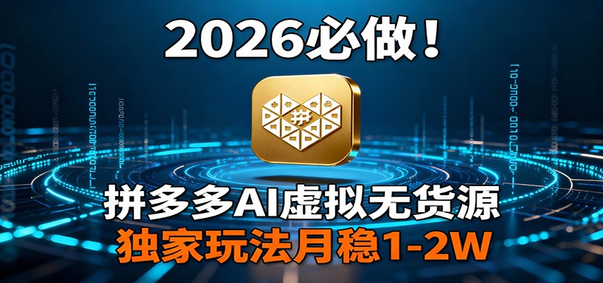 2026 必做！拼多多 AI 虚拟无货源，独家玩法月稳 1-2W-云泽轻创网