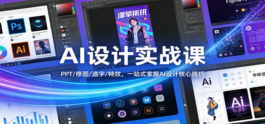 AI设计实战课:PPT/修图/造字/特效,一站式掌握AI设计核心技巧-云泽轻创网