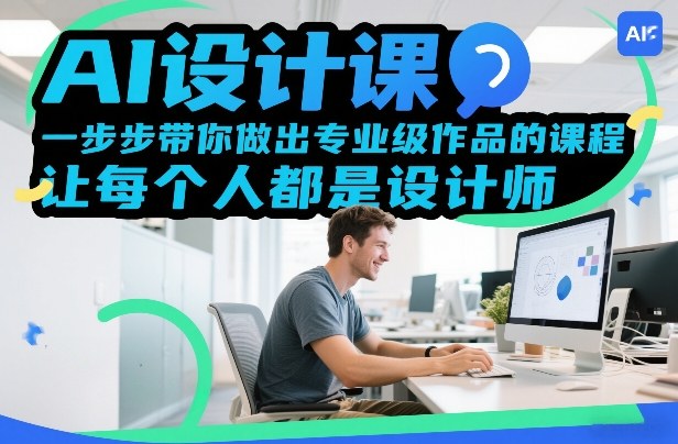 AI设计课，一步步带你做出专业级作品的课程，让每个人都是设计师-云泽轻创网