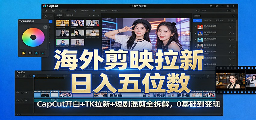 海外剪映拉新日入五位数：CapCut开白+TK拉新+短剧混剪全拆解，0基础到变现-云泽轻创网