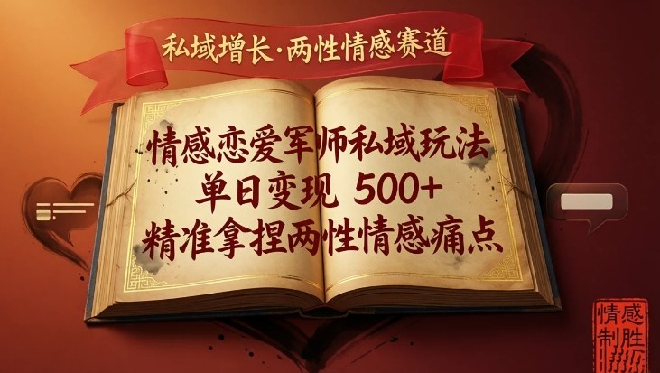 情感恋爱军师私域玩法，单日变现5张+，精准拿捏两性情感痛点-云泽轻创网