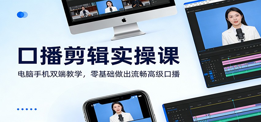 口播剪辑实操课：电脑手机双端教学，零基础做出流畅高级口播-云泽轻创网