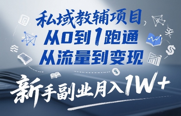 私域教辅项目，从0到1跑通，从流量到变现，新手副业月入1W+-云泽轻创网