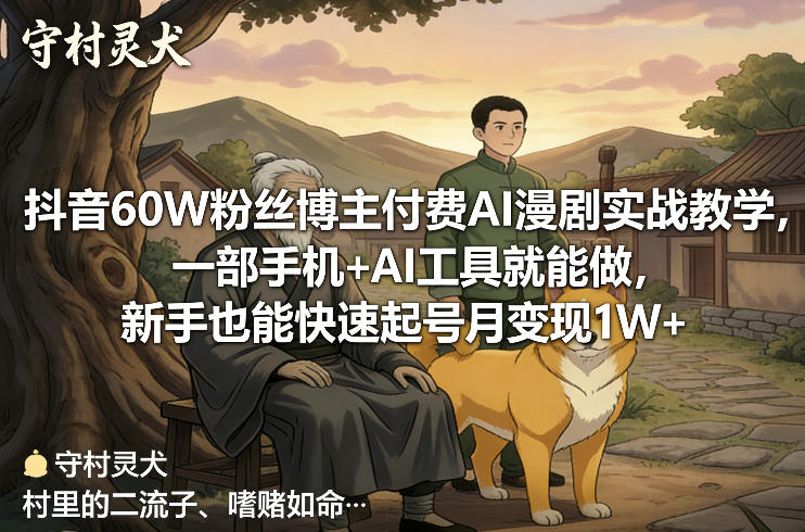 抖音60W粉丝博主付费AI漫剧实战教学，一部手机+AI工具就能做，新手也能快速起号月变现1W+-云泽轻创网