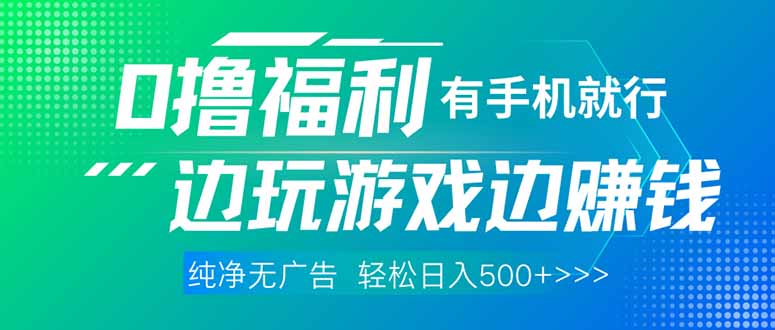 最新0撸福利 有手机就行随时随地做 纯净无广告 边玩游戏边赚 轻松日入500+-云泽轻创网