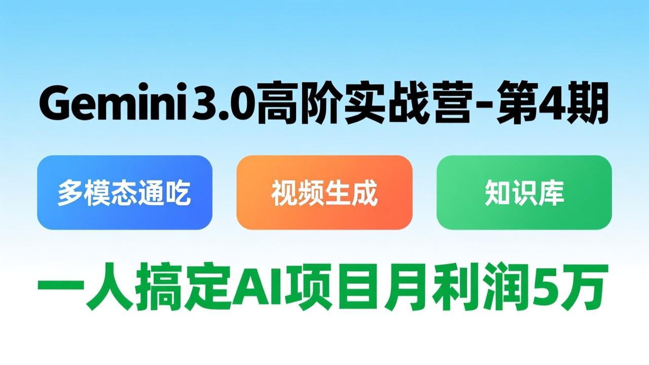 Gemini 3.0高阶实战营-第4期，多模态通吃+视频生成+知识库，一人搞定AI项目月利润5万-云泽轻创网