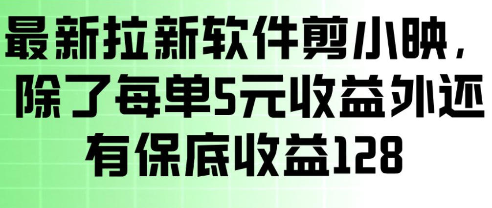 最新拉新软件剪小映，除了每单5米收益外还有保底收益128，一部手机轻松賺钱-云泽轻创网