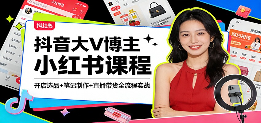 抖音大V博主小红书课程：开店选品+笔记制作+直播带货全流程实战-云泽轻创网