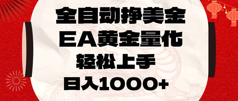 全自动挣美金,EA黄金量化,小白轻松入手,日入1000+-云泽轻创网