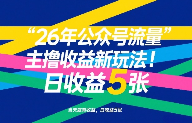 26年公众号流量主撸收益新玩法，当天就有收益，日收益5张-云泽轻创网