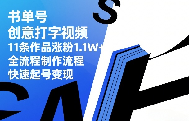 书单号创意打字视频，11条作品涨粉1.1W+，全流程制作流程，快速起号变现-云泽轻创网
