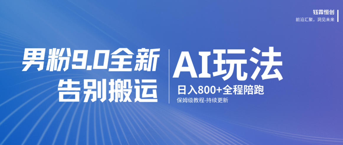 男粉9.0全新AI玩法，告别搬运，日入800+从0到1保姆级教程-云泽轻创网