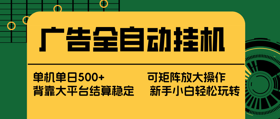 广告全自动挂机 单机单日500+ 矩阵放大 背靠大平台 绿色稳定 新手小白轻松玩转-云泽轻创网