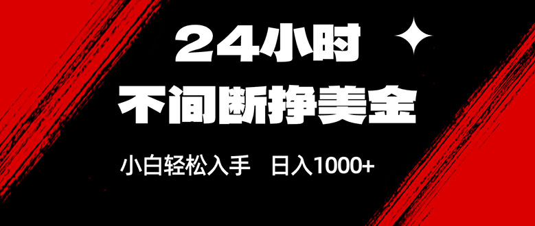 24小时不间断挣美金，小白轻松上手，日入1000+-云泽轻创网