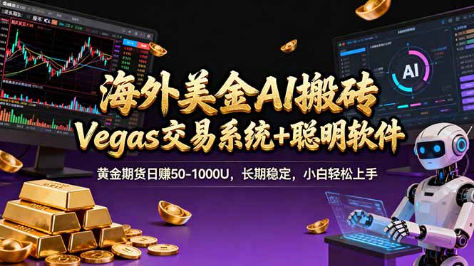 海外美金A1搬砖“Vegas交易系统+聪明软件 黄金期货日赚50-1000U，长期稳定，小白轻松上手-云泽轻创网