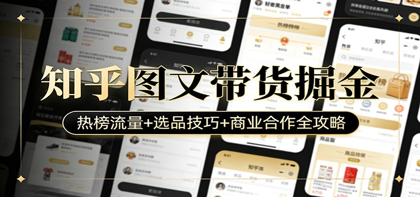 知乎图文带货掘金：热榜流量+选品技巧+商业合作全攻略-云泽轻创网