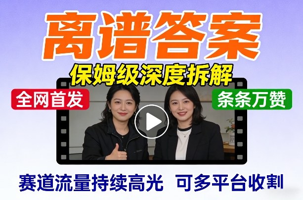 全网首发短视频【离谱答案】保姆级深度拆解，制作简单条条万赞，赛道流量持续高光，可多平台收割-云泽轻创网