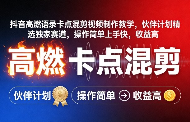 抖音高燃语录卡点混剪视频制作教学，伙伴计划精选独家赛道，操作简单上手快，收益高-云泽轻创网