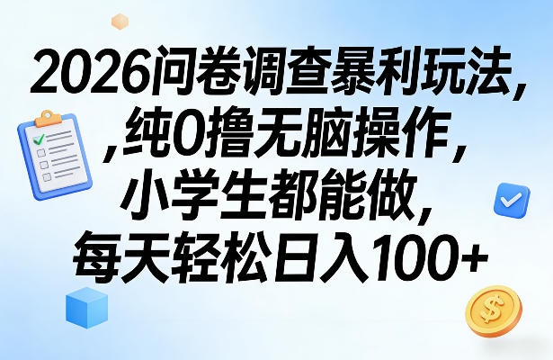 2026问卷调查暴利玩法，纯0撸无脑操作，小学生都能做，每天轻松日入100+【揭秘】-云泽轻创网