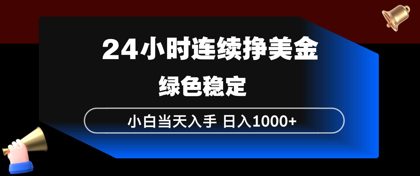 24小时连续断挣美金，小白当天上手，简单易操作，绿色稳定，日入1000+-云泽轻创网