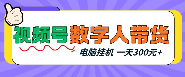 视频号数字人带货，电脑挂G项目，新手小白轻松一天3张+【揭秘】-云泽轻创网