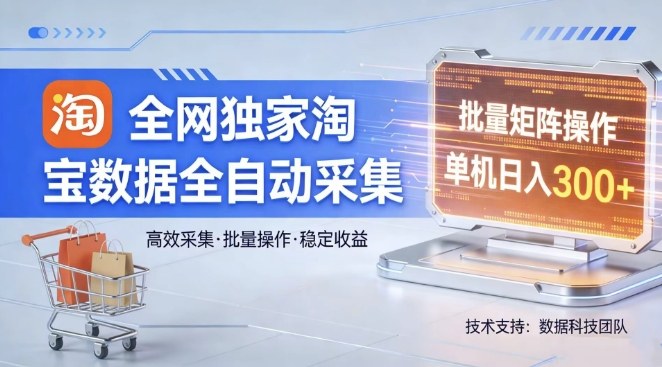 全网独家，淘宝数据全自动采集项目，批量可矩阵，单机轻松日入300【揭秘】-云泽轻创网