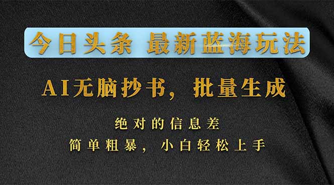今日头条2026最新蓝海玩法，AI无脑抄书，批量生成，绝对的信息差，简单粗暴，小白轻松上手-云泽轻创网