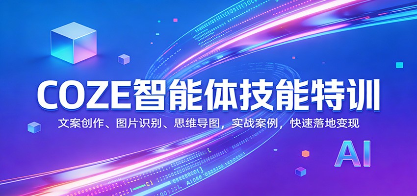 COZE智能体技能特训：文案创作、图片识别、思维导图，实战案例，快速落地变现-云泽轻创网