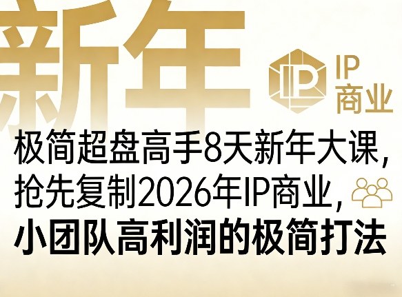 极简超盘高手8天新年大课(26年3月4-13日)，抢先复制2026年IP商业，小团队高利润的极简打法-云泽轻创网