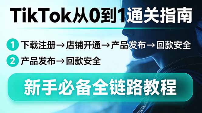 TikTok从0到1通关指南：下载注册→店铺开通→产品发布→回款安全，新手必备全链路教程-云泽轻创网