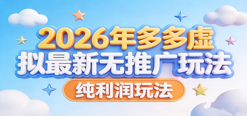 2026年多多虚拟最新无推广，纯利润玩法。-云泽轻创网
