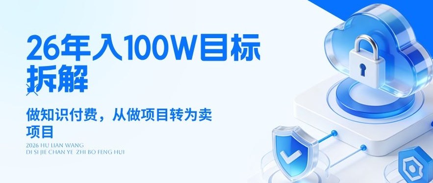 26年年入100W目标拆解：做知识付费，从做项目转为卖项目【揭秘】-云泽轻创网