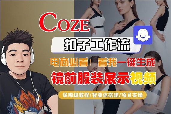 Coze智能体工作流一键生成“镜前服装展示“短视频，全流程保姆级教学-云泽轻创网
