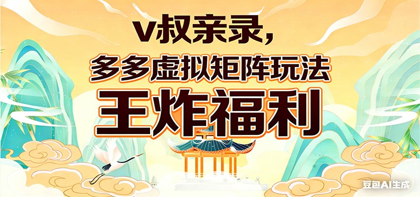 v叔亲录，多多虚拟矩阵玩法，王炸福利限时领取-云泽轻创网