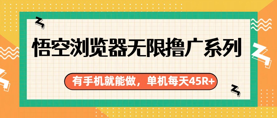悟空浏览器无限撸广系列，有手机就能做，每天45R+-云泽轻创网