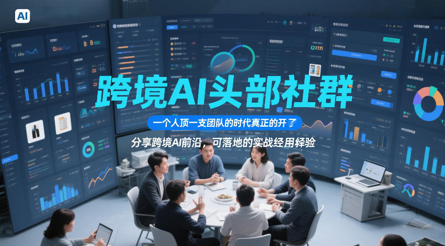跨境AI头部社群，一个人顶一支团队的时代真正的开始了，分享跨境AI前沿，可落地的实战经验(更新3月23日)-云泽轻创网