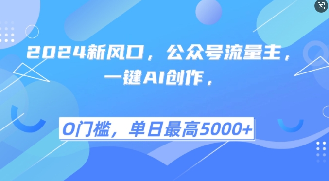 2024新风口，公众号流量主，一键AI创作，单日最高5张+，小白一学就会【揭秘】-云泽轻创网