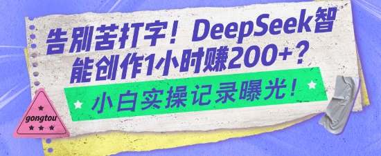 告别苦打字！DeepSeek智能创作1小时入2张？小白实操记录曝光-云泽轻创网