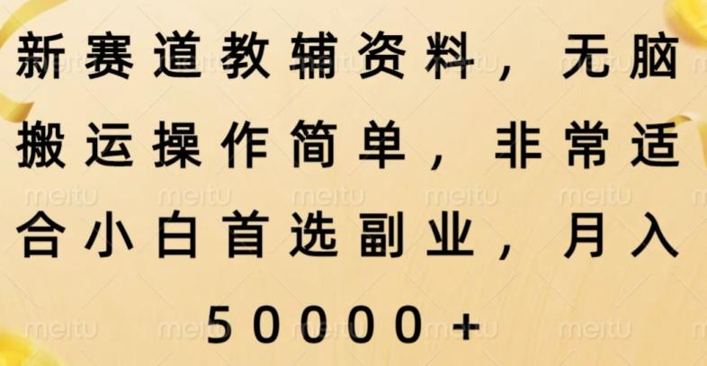 新赛道教辅资料，简单操作无脑搬运，小白上手就赚钱-云泽轻创网